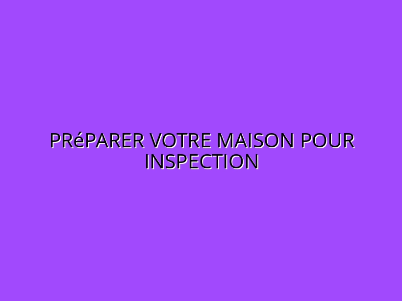 Préparer votre maison pour inspection